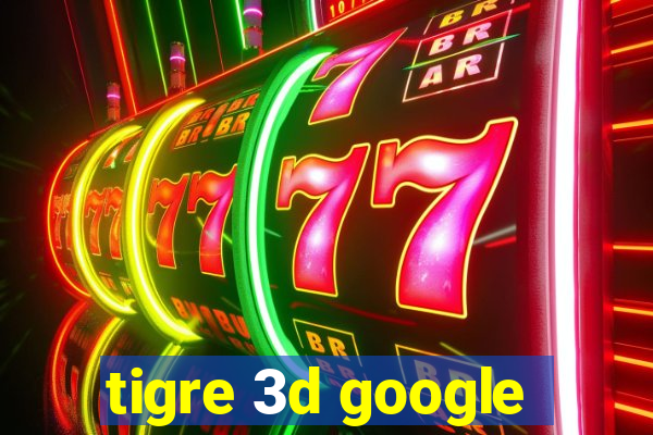 tigre 3d google